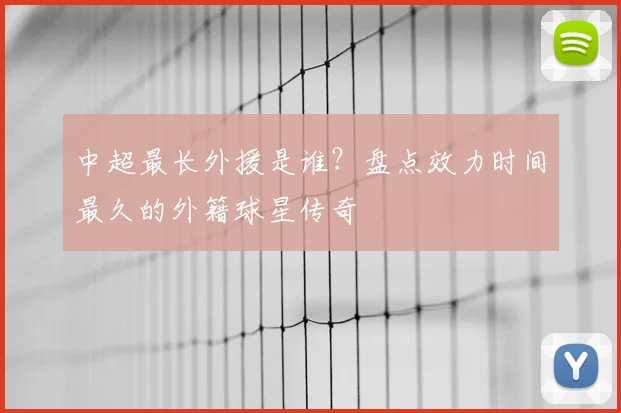 中超最长外援是谁?盘点效力时间最久的外籍球星传奇