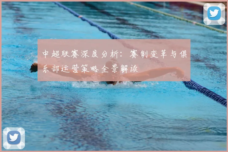 中超联赛深度分析:赛制变革与俱乐部运营策略全景解读