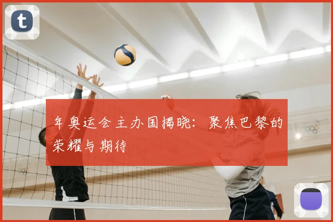年奥运会主办国揭晓:聚焦巴黎的荣耀与期待